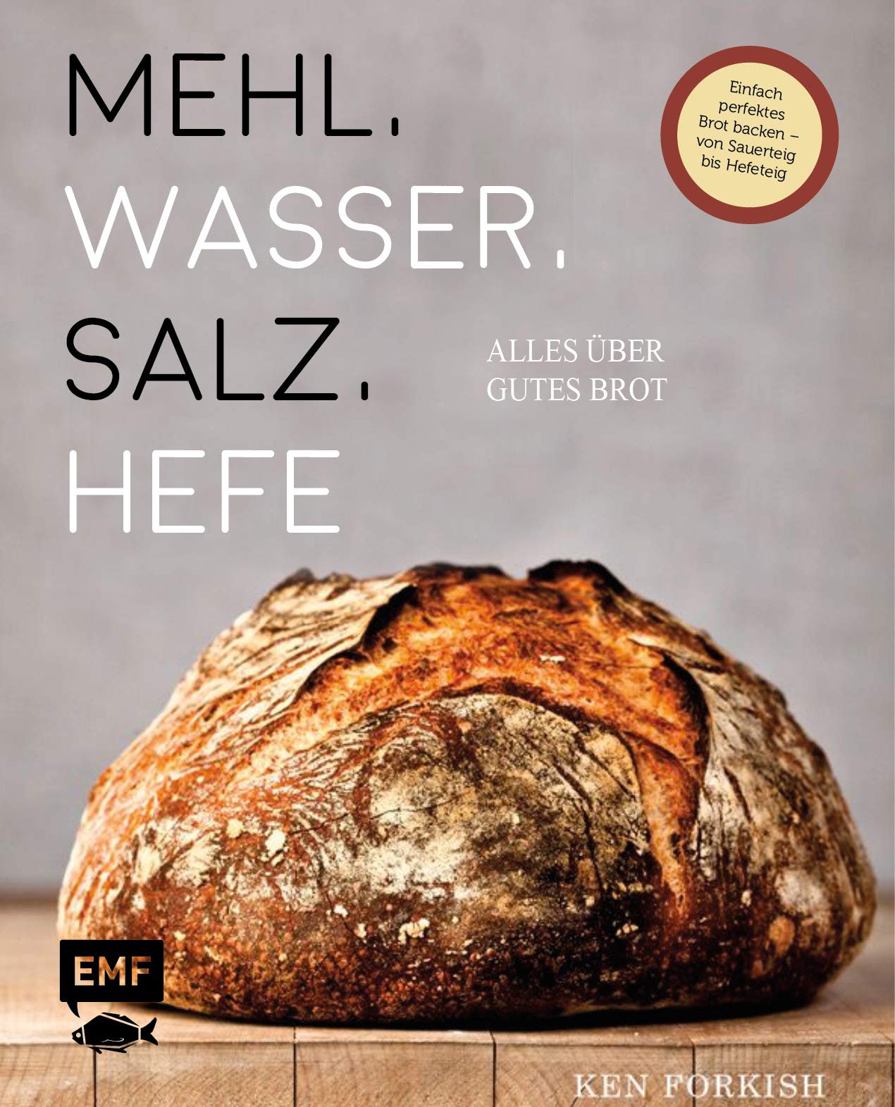 Mehl, Wasser, Salz, Hefe – Alles über gutes Brot: Einfach perfektes Brot backen – von Sauerteig bis Hefeteig