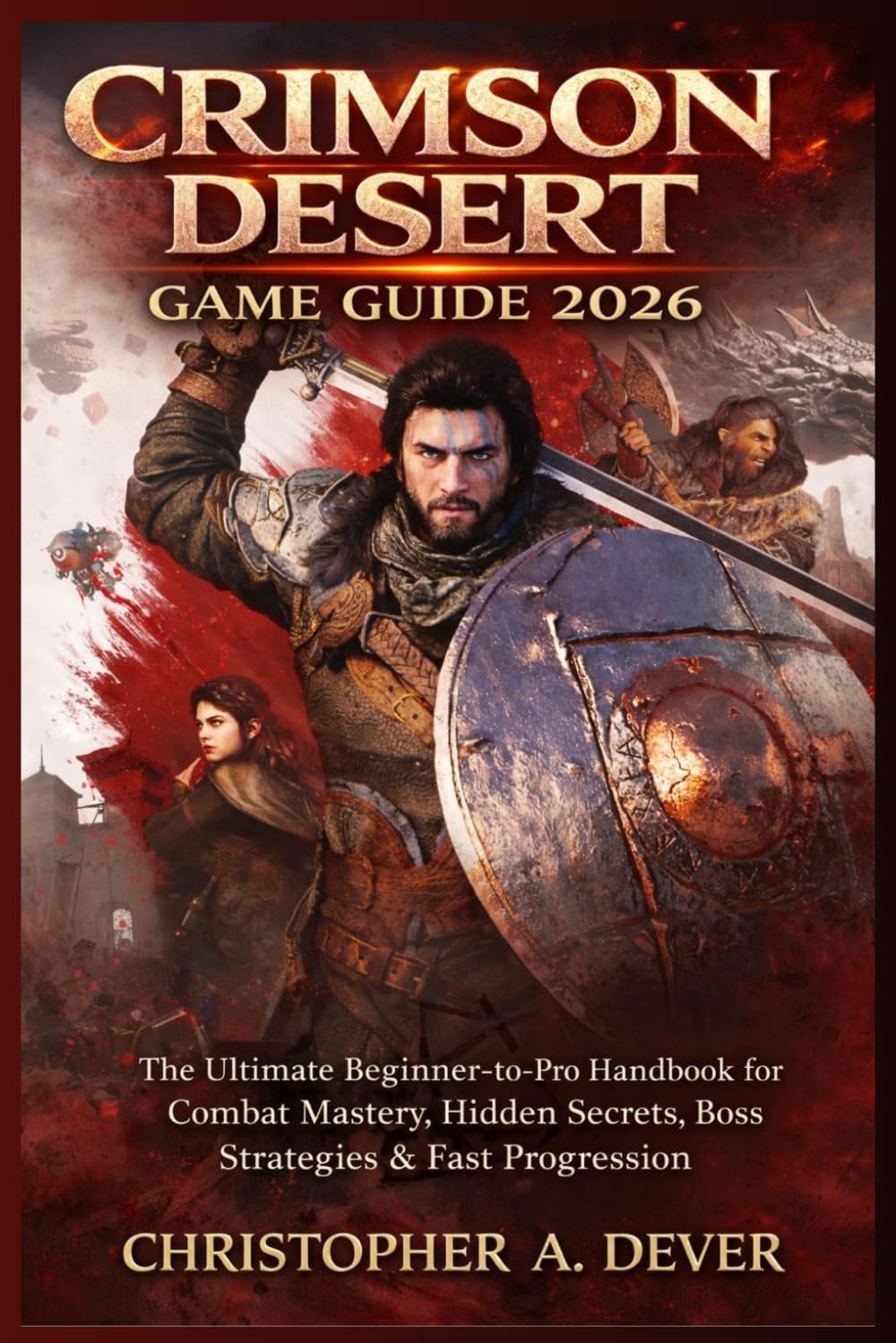 Crimson Desert Game Guide 2026: The Ultimate Beginner-to-Pro Handbook for Combat Mastery, Hidden Secrets, Boss Strategies & Fast Progression