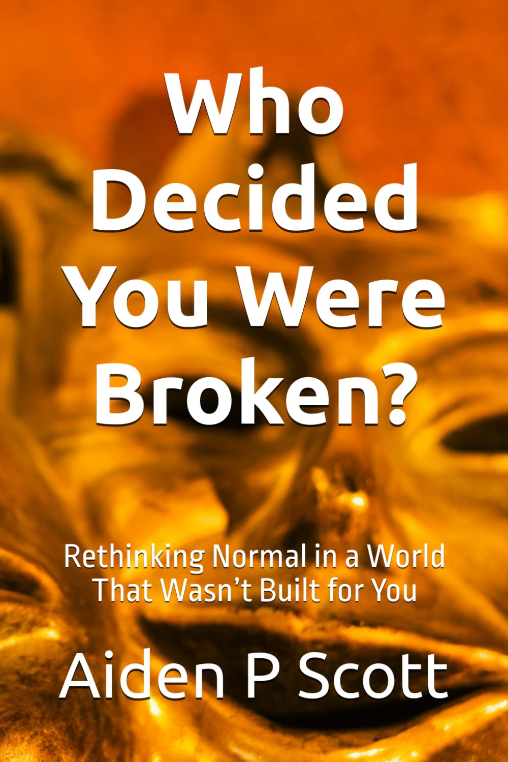 Who Decided You Were Broken?: Rethinking Normal in a World That Wasn’t Built for You