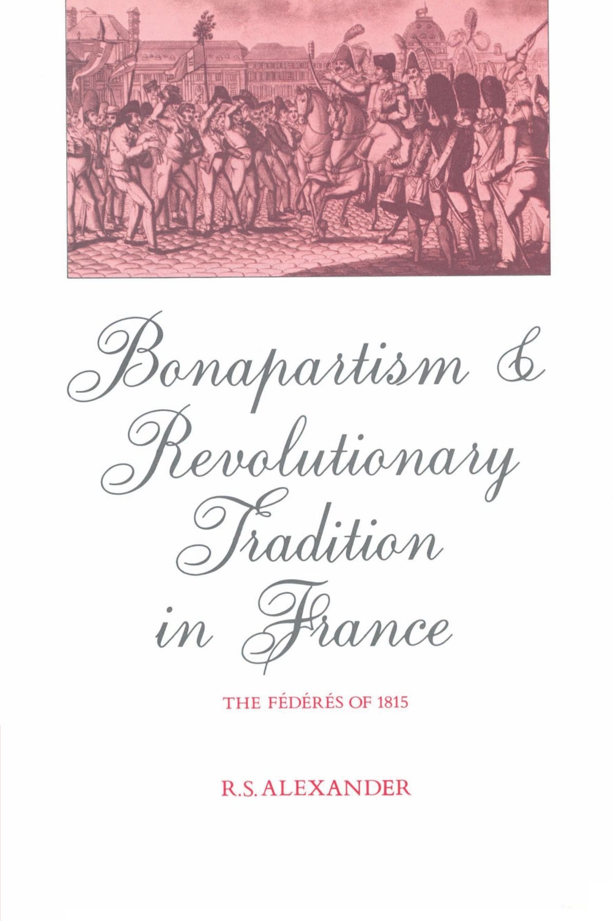 Bonapartism and Revolutionary Tradition in France: The Fédérés of 1815 (Federes of 1815)