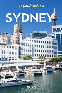 Sydney Travel Guide 2025: Your Essential Companion to Australia’s Harbour City: When to Go, What to See, Where to Stay, Eat, & Shop