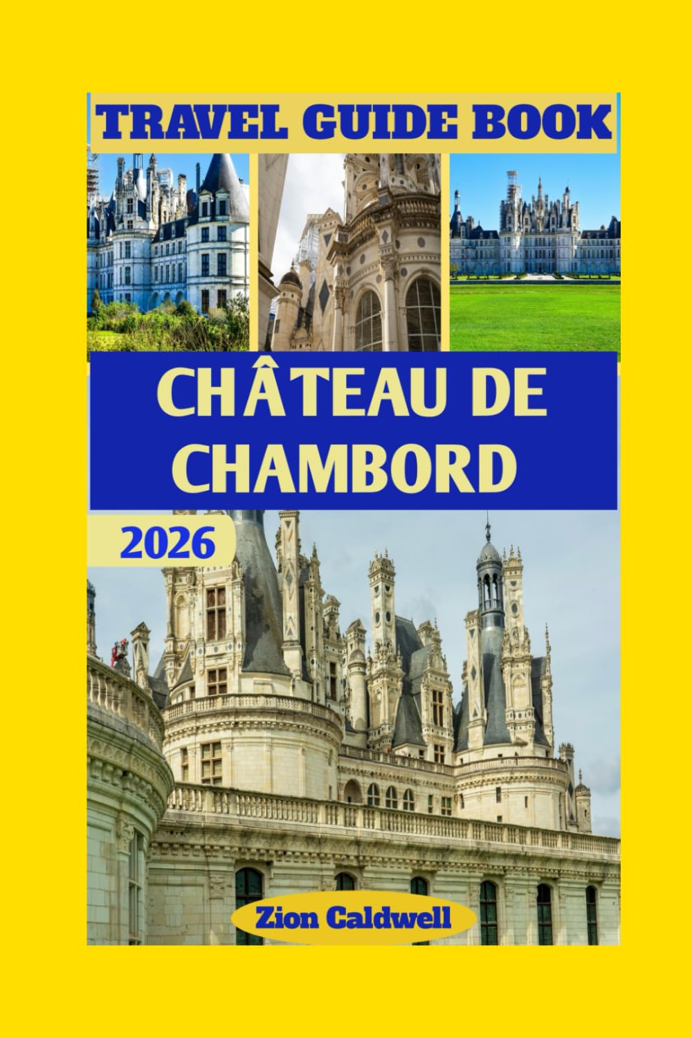 Château De Chambord Travel Guide: Discover The Royal Grandeur, Hidden Corners, And Timeless Beauty Of Chambord (World Tour)