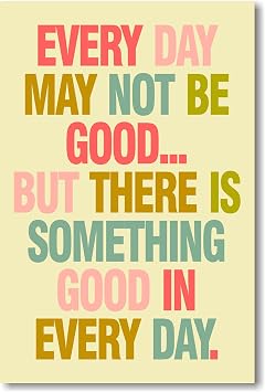 Every Day May Not Be Good - NEW Classroom Motivational Poster