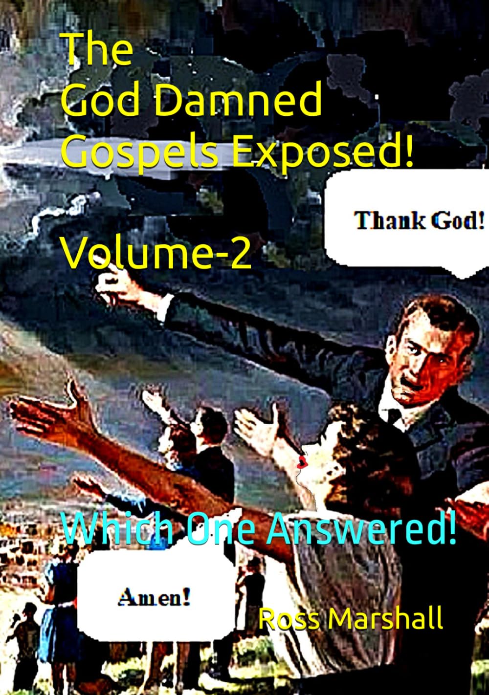 The God Damned Gospels Exposed! Volume-2: Which One Answered!