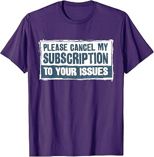 Please Cancel My Subscription to Your Issues Funny Quote T-Shirt