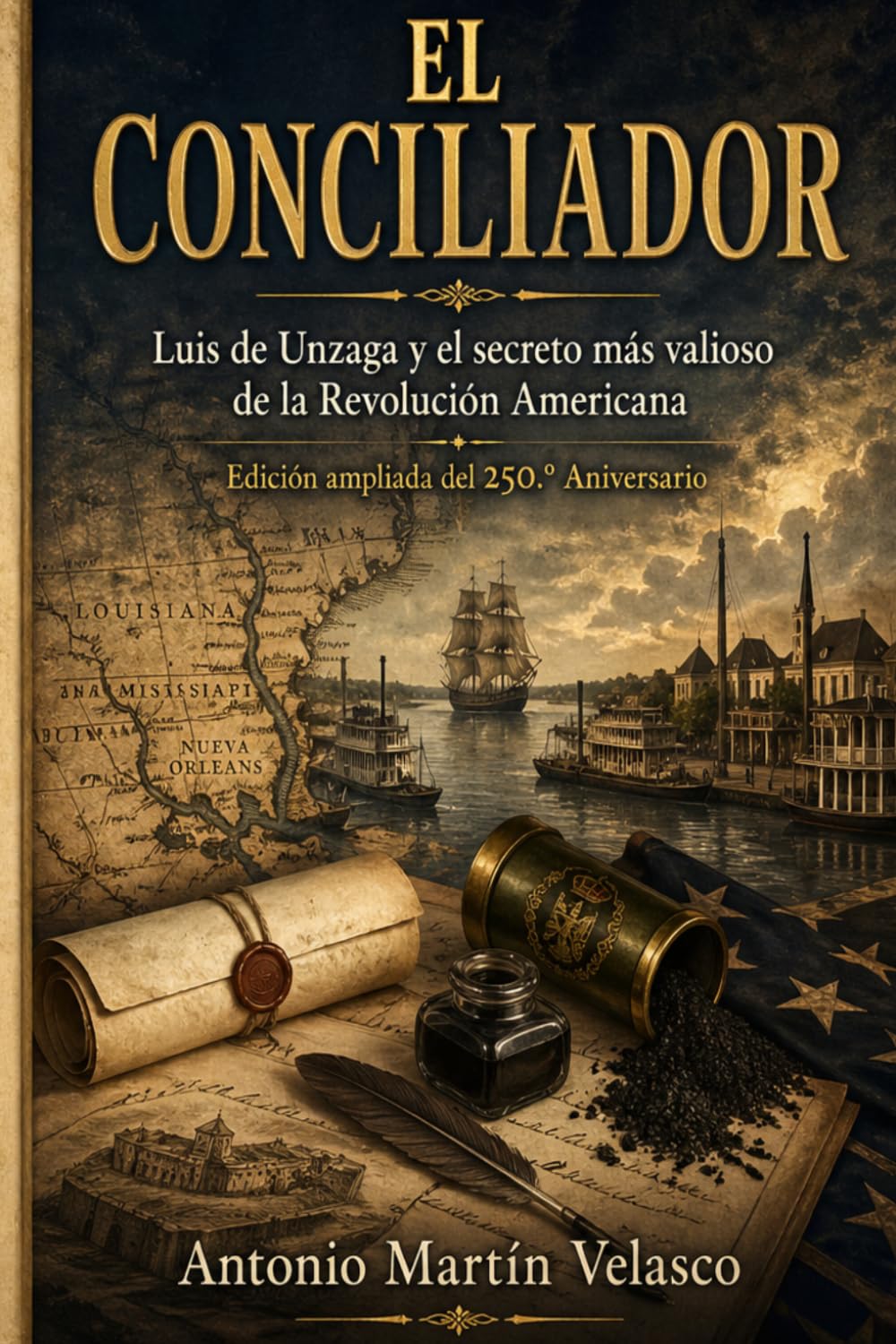 El Conciliador: Luis de Unzaga y el secreto más valioso de la Revolución Americana (LEGADO HISPANO: Los Forjadores Olvidados de la Libertad ... 250 ANIVERSARIO DECLARACIÓN DE INDEPENDENCIA)