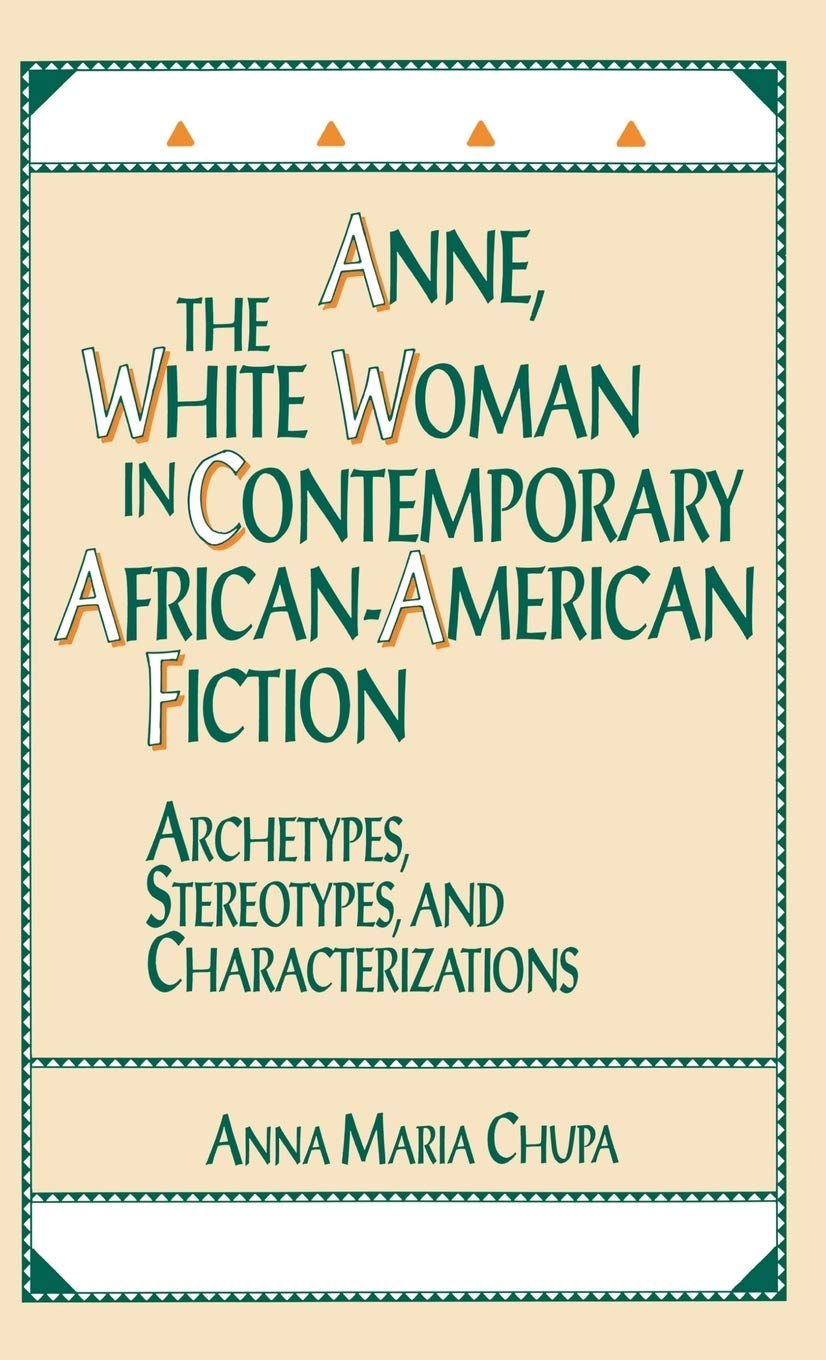 Anne, the White Woman in Contemporary African-American Fiction: Archetypes, Stereotypes, and Characterizations: 133 (Contributions in Afro-american & African Studies)