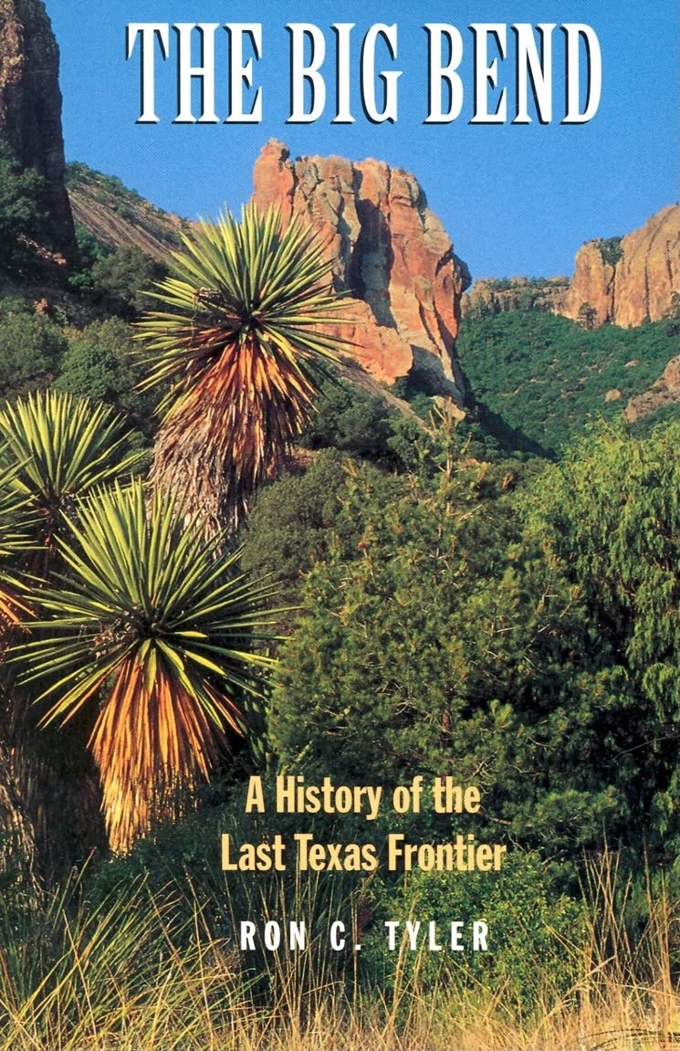 The Big Bend: A History of the Last Texas Frontier