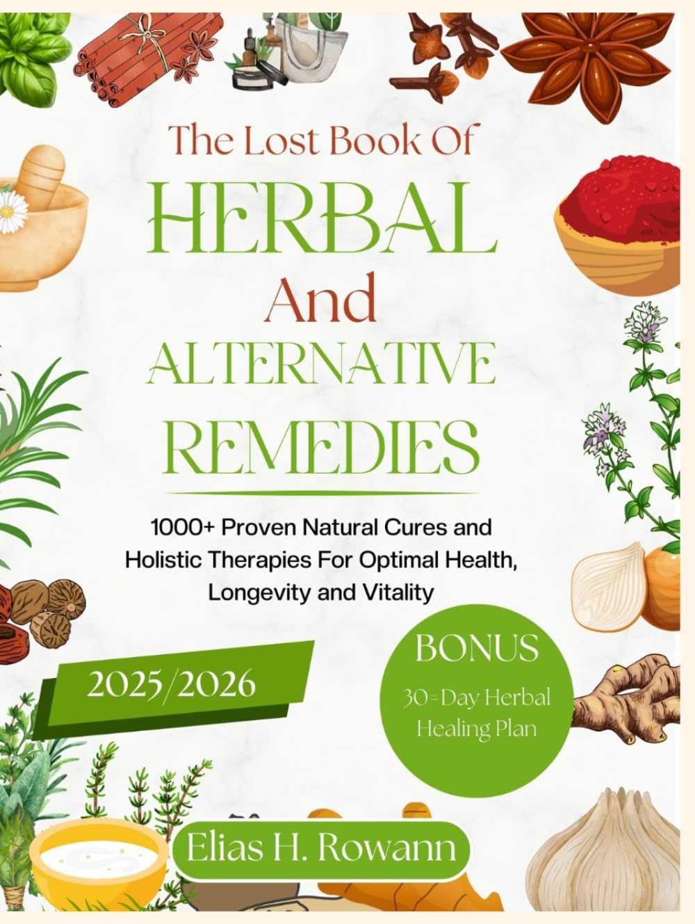 The Lost Book of Herbal and Alternative Remedies 2025/2026: 1,000+ Proven Natural Cures and Holistic Therapies for Optimal Health, Longevity, and Vitality