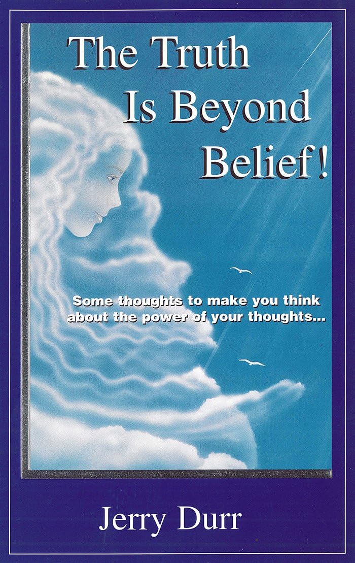 The Truth Is Beyond Belief: Some thoughts to make you think about the power of your thoughts.