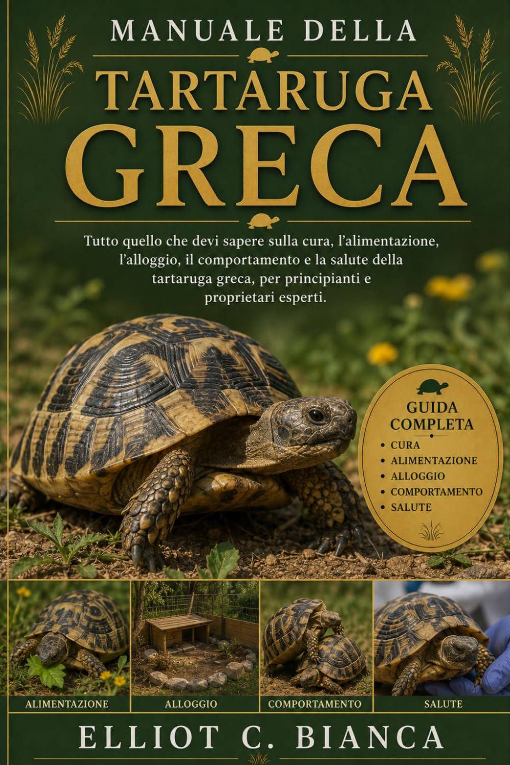 MANUALE DELLA TARTARUGA GRECA OK: Tutto quello che devi sapere sulla cura, l'alimentazione, l'alloggio, il comportamento e la salute della tartaruga greca, per principianti e proprietari esperti.