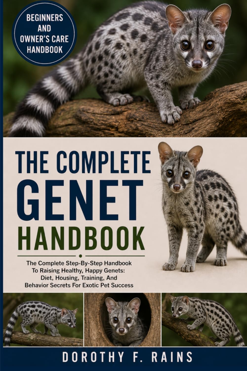 THE COMPLETE GENET HANDBOOK: The Complete Step-By-Step Handbook To Raising Healthy, Happy Genets: Diet, Housing, Training, And Behavior Secrets For Exotic Pet Success
