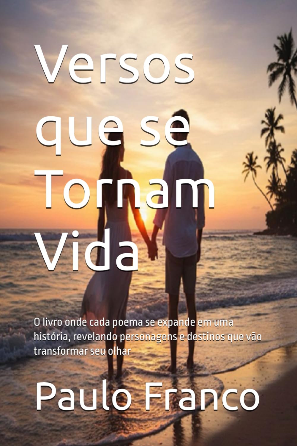 Versos que se Tornam Vida: O livro onde cada poema se expande em uma história, revelando personagens e destinos que vão transformar seu olhar (Poesias & Autoajuda)