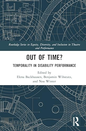 Out of Time?: Temporality In Disability Performance (Routledge Series in Equity, Diversity, and Inclusion in Theatre and Performance)