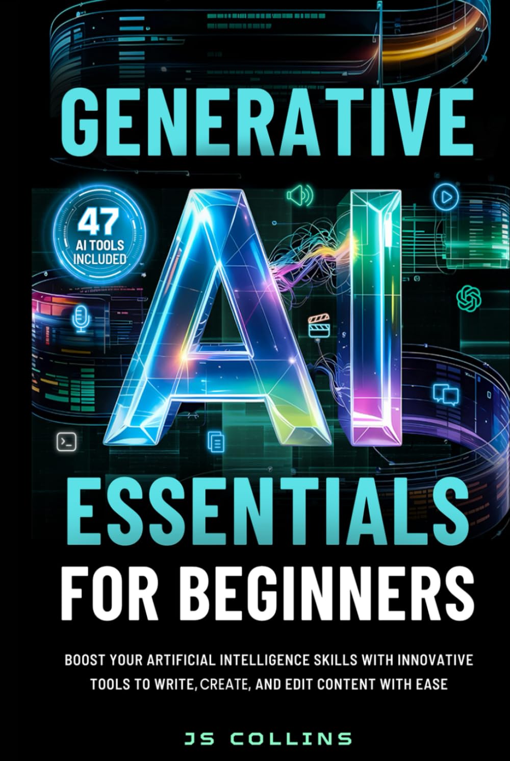 Generative AI Essentials For Beginners: Boost Your Artificial Intelligence Skills With Innovative Tools To Write, Create, And Edit Content With Ease