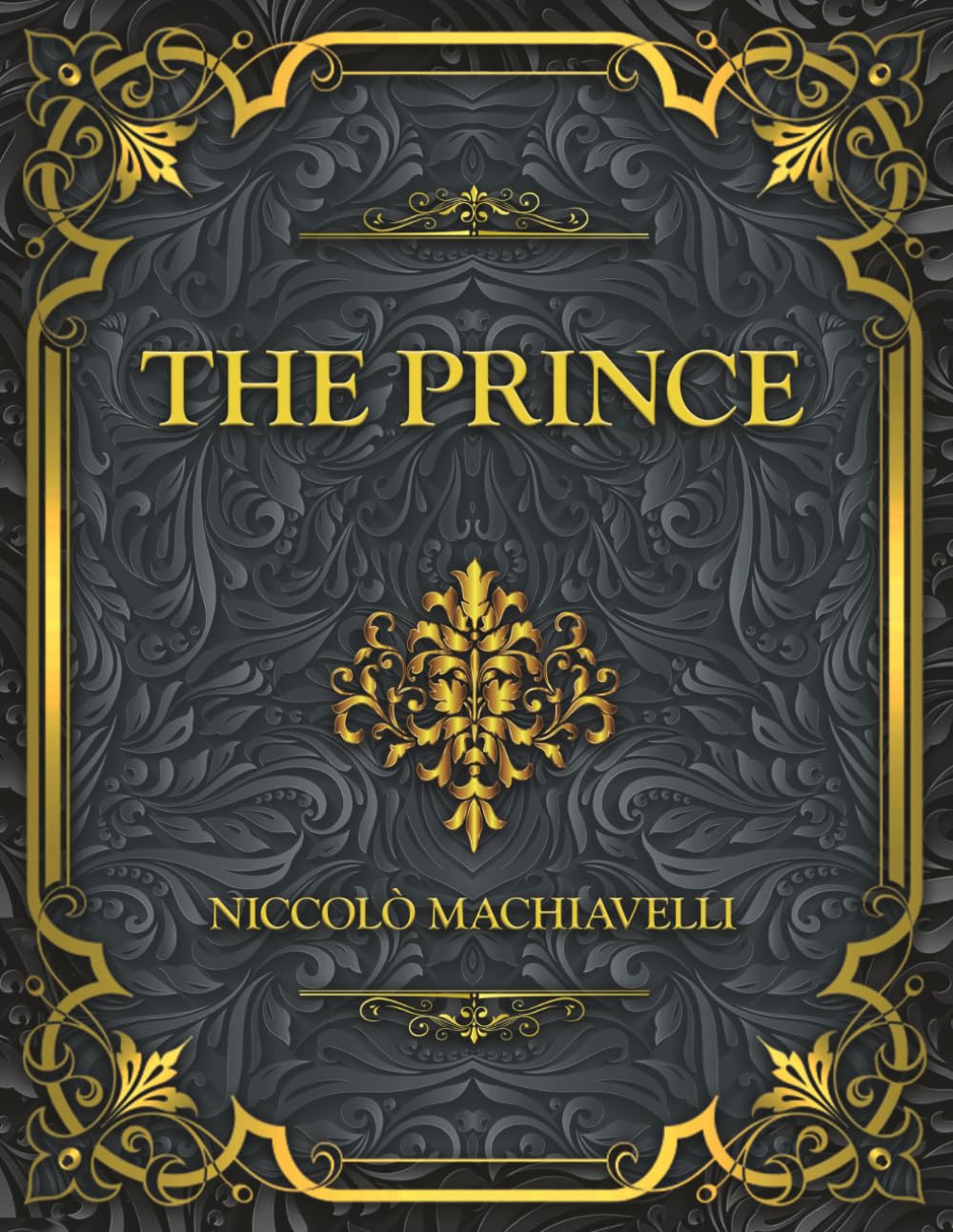 The Prince: Niccolò Machiavelli timeless masterpiece on power, politics, strategy, and leadership