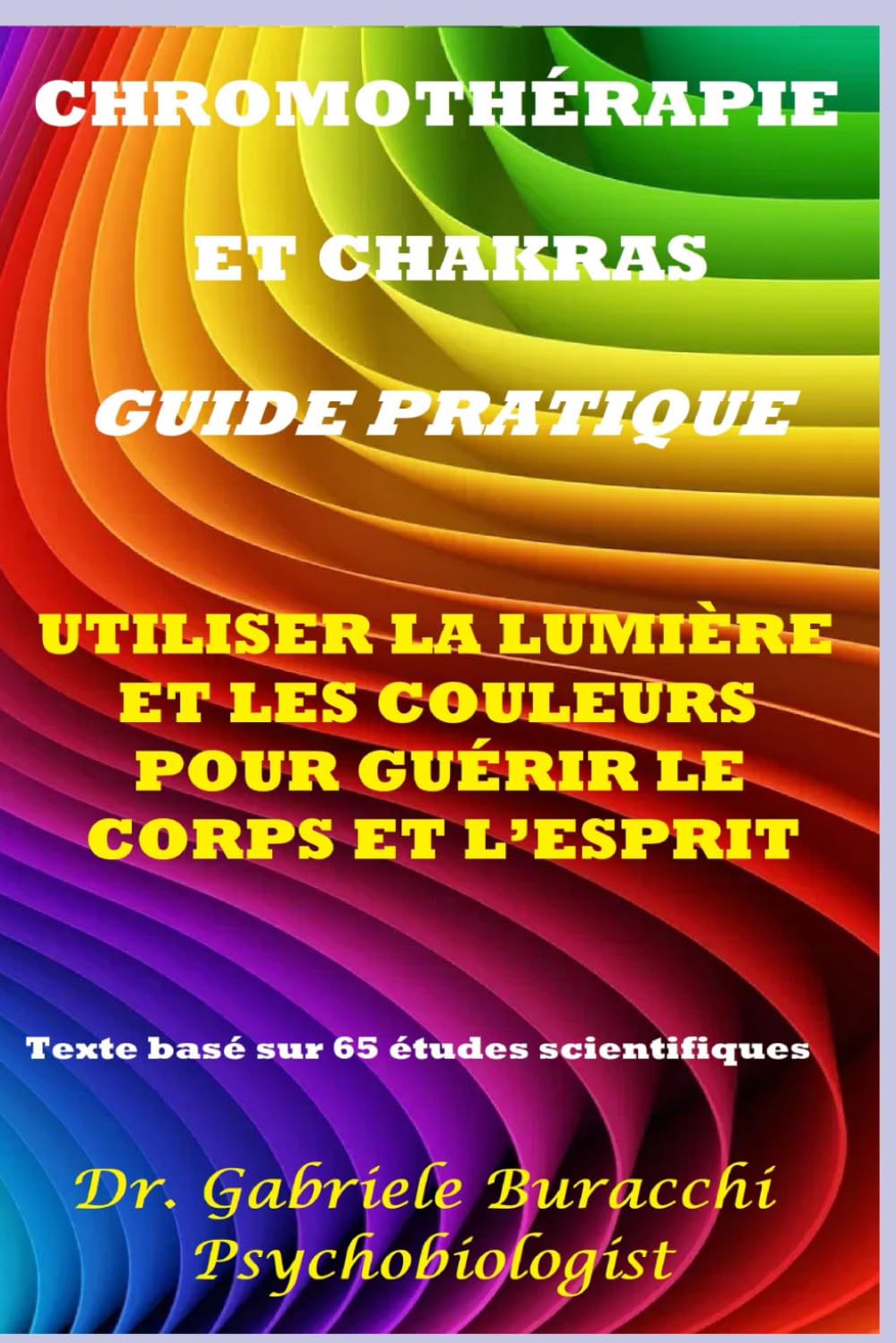 CHROMOTHÉRAPIE ET CHAKRAS GUIDE PRATIQUE UTILISER LA LUMIÈRE ET LES COULEURS POUR GUÉRIR LE CORPS ET L’ESPRIT Texte basé sur 65 études scientifiques ... son corps. Vivre et guérir naturellement)
