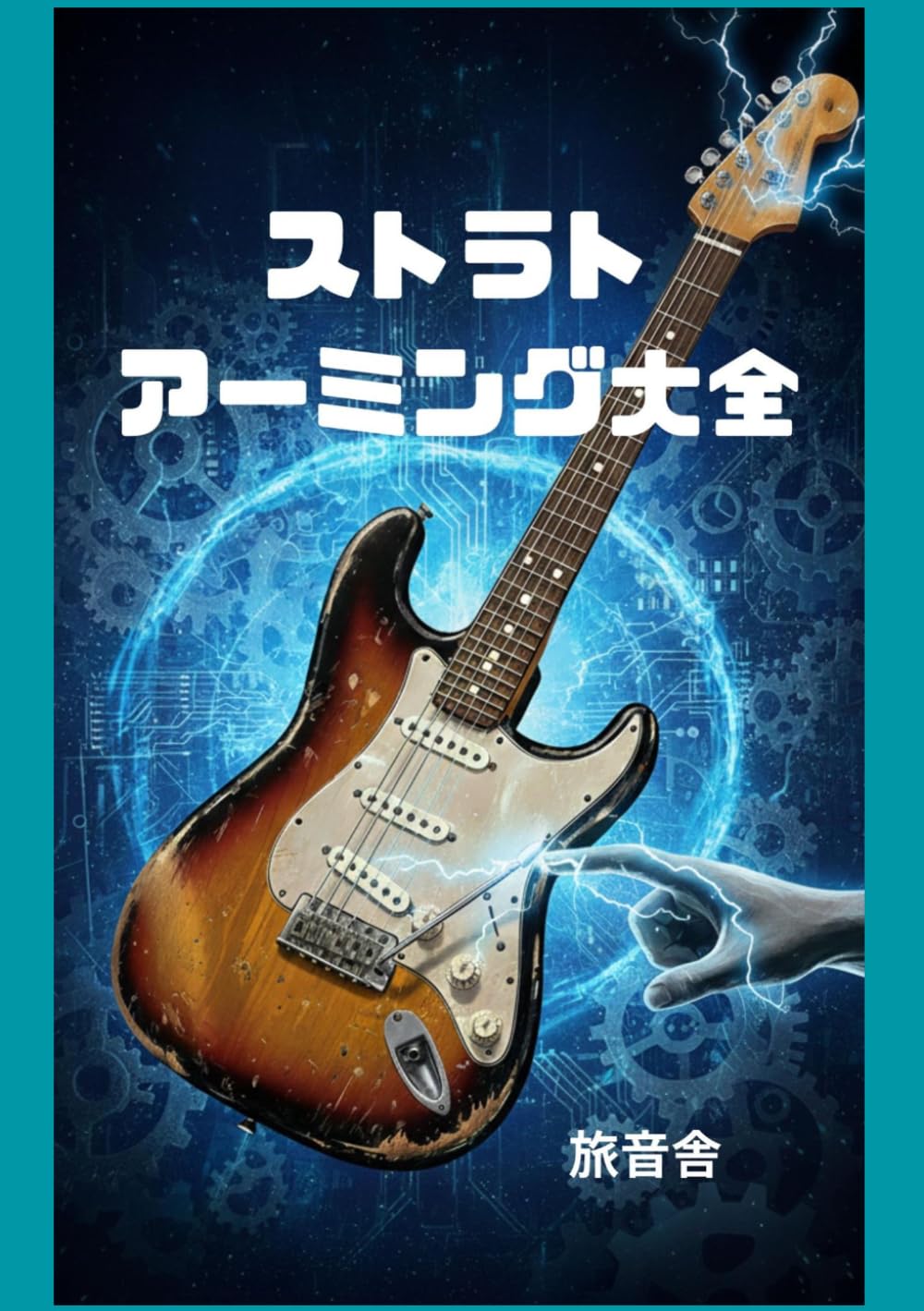 ストラトアーミング大全: 構造・調整・奏法から音楽表現まで ストラトキャスターのアームを“怖い棒”で終わらせないための決定版