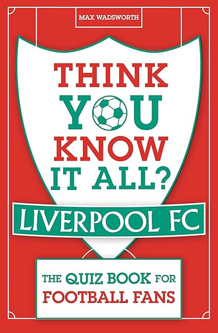 Think You Know It All? Liverpool FC: The Quiz Book for Football Fans (Know it All Quiz Books)