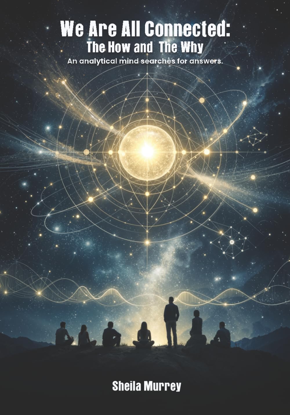 We Are All Connected: The How and The Why. An analytical mind searches for answers.