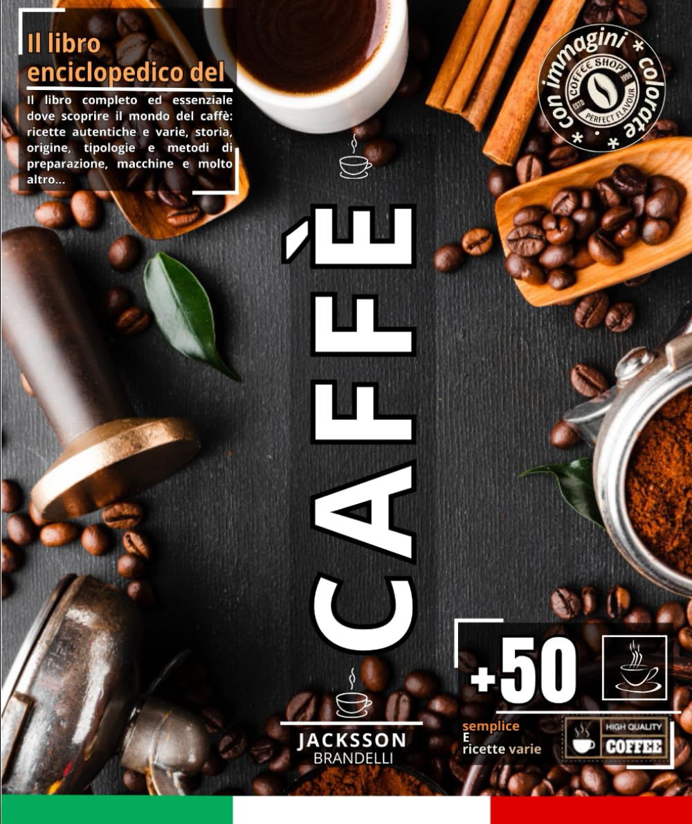 Il libro enciclopedico del Caffè: libro completo ed essenziale dove scoprire il mondo del caffè: ricette autentiche e varie, storia, origine, ... di preparazione, macchine e molto altro...