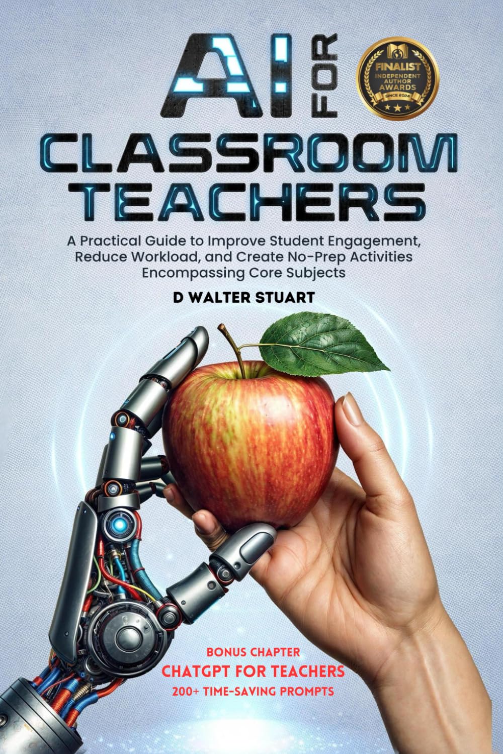 AI for Classroom Teachers: A Practical Guide to Improve Student Engagement, Reduce Workload, and Create No-Prep Activities Encompassing Core Subjects