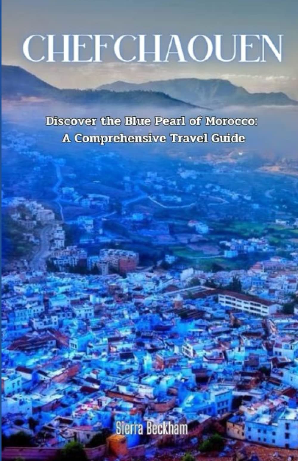 Chefchaouen: Discover the Blue Pearl of Morocco: A Comprehensive Travel Guide