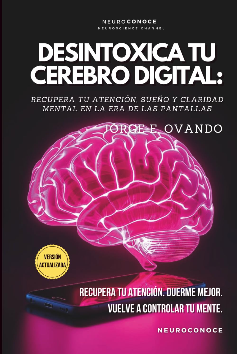 DESINTOXICA TU CEREBRO DIGITAL:: RECUPERA ATENCIÓN, SUEÑO Y CALMA EN LA ERA DE LAS PANTALLAS. (Neuroconoce: Neurociencia para Vivir Mejor)