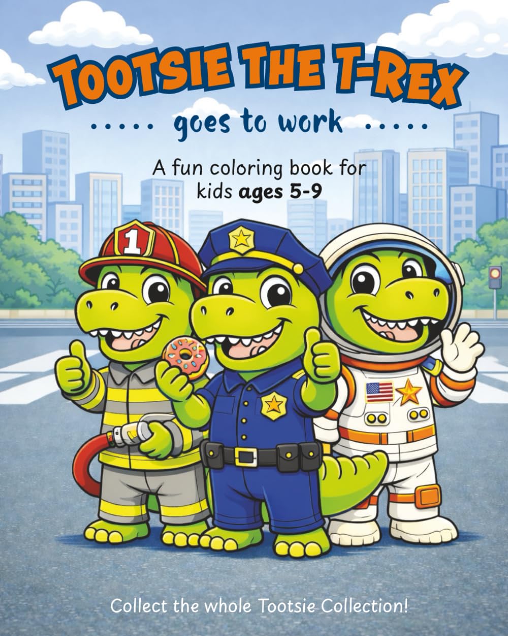Tootsie the T-Rex Goes to Work: A Fun Jobs & Careers Coloring Book for Kids Ages 4–9 | Dinosaur Coloring Adventures (The Tootsie the T-Rex Adventures)