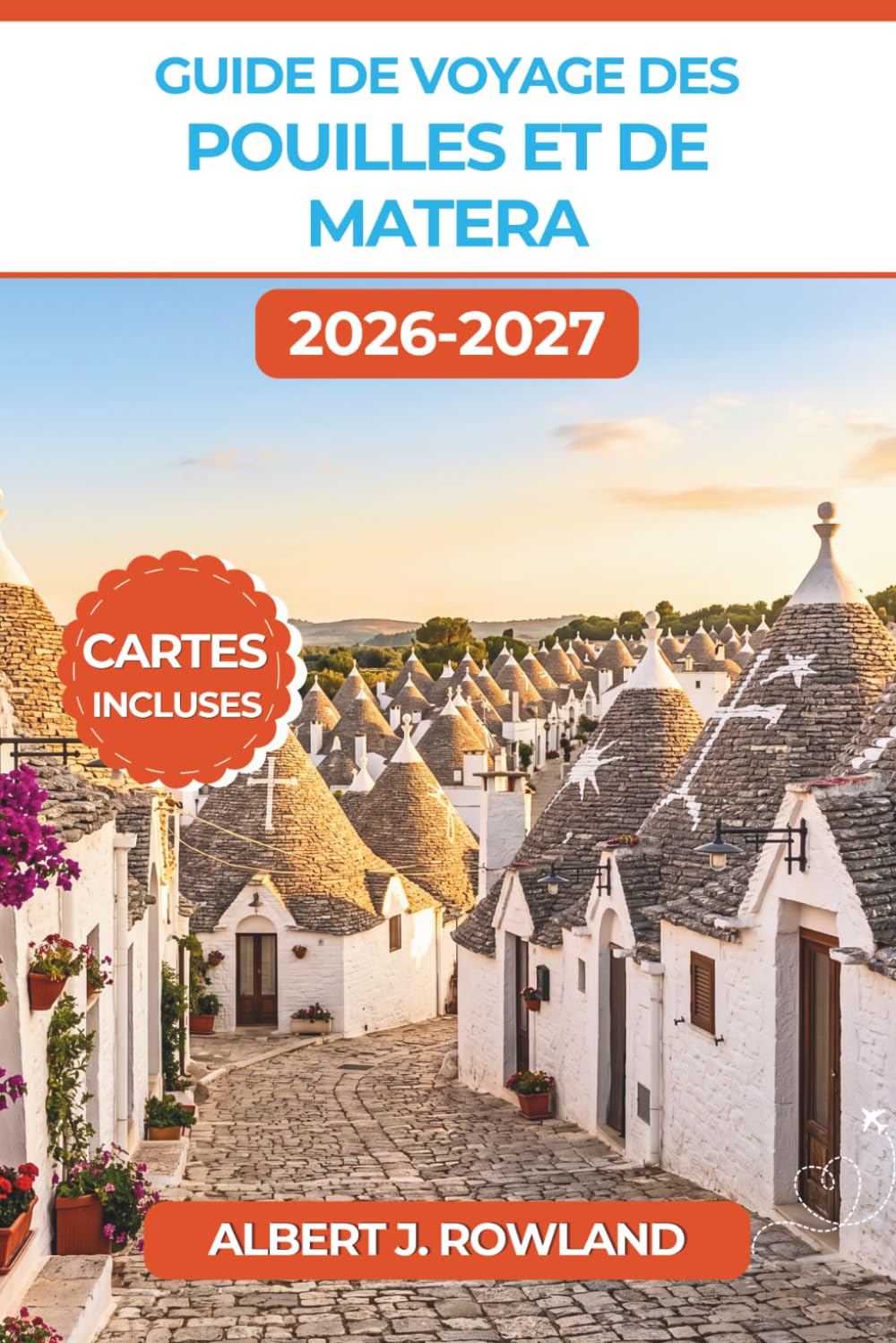 Guide de voyage des Pouilles et de Matera 2026-2027 (EN COULEUR): Explorez les trulli d’Alberobello, les grottes des Sassi, le baroque de Lecce et les ... et des itinéraires pour le sud de l’Italie