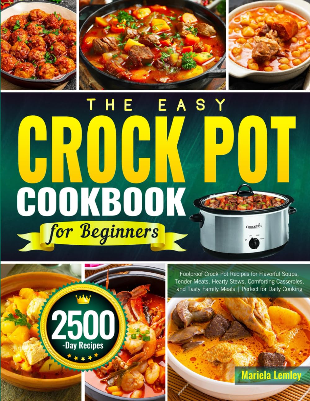 The Easy Crock Pot Cookbook for Beginners: Foolproof Crock Pot Recipes for Flavorful Soups, Tender Meats, Hearty Stews, Comforting Casseroles, and Tasty Family Meals | Perfect for Daily Cooking