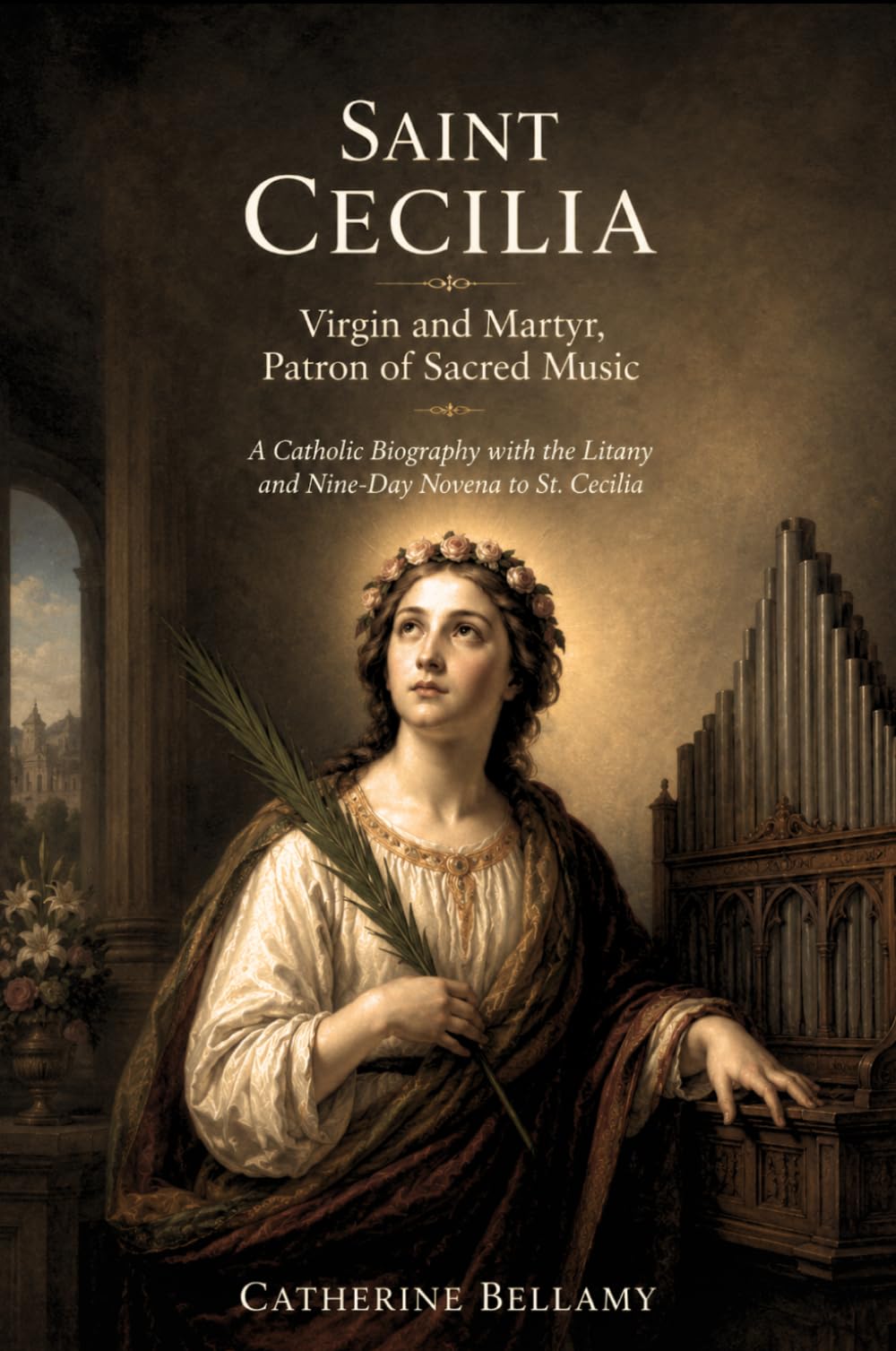 SAINT CECILIA:Virgin and Martyr,Patron of Sacred Music: A Catholic Biography with the Litany and Nine-Day Novena to St. Cecilia
