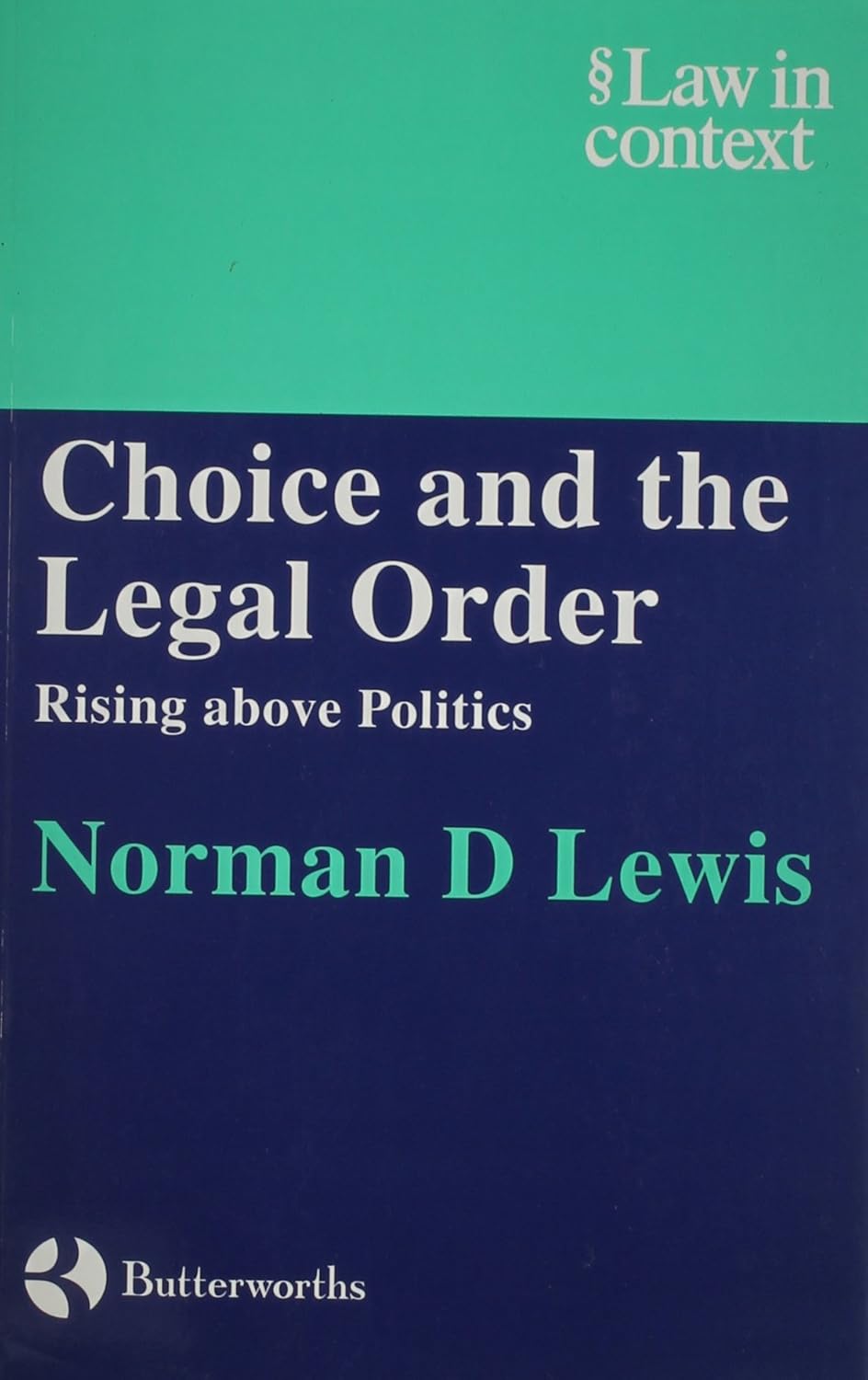 Choice and the Legal Order Rising above Politics (Law in Context
