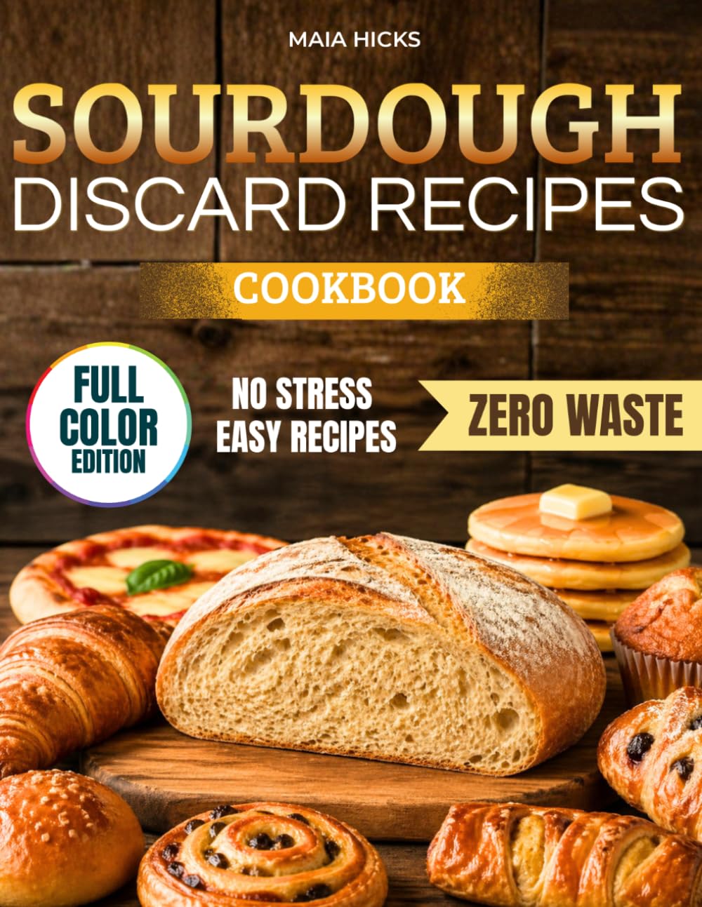 Sourdough Discard Recipes Cookbook: Make every baking moment easy and joyful with step-by-step sourdough discard recipes, time-saving tips, and helpful guidance designed for busy lives.