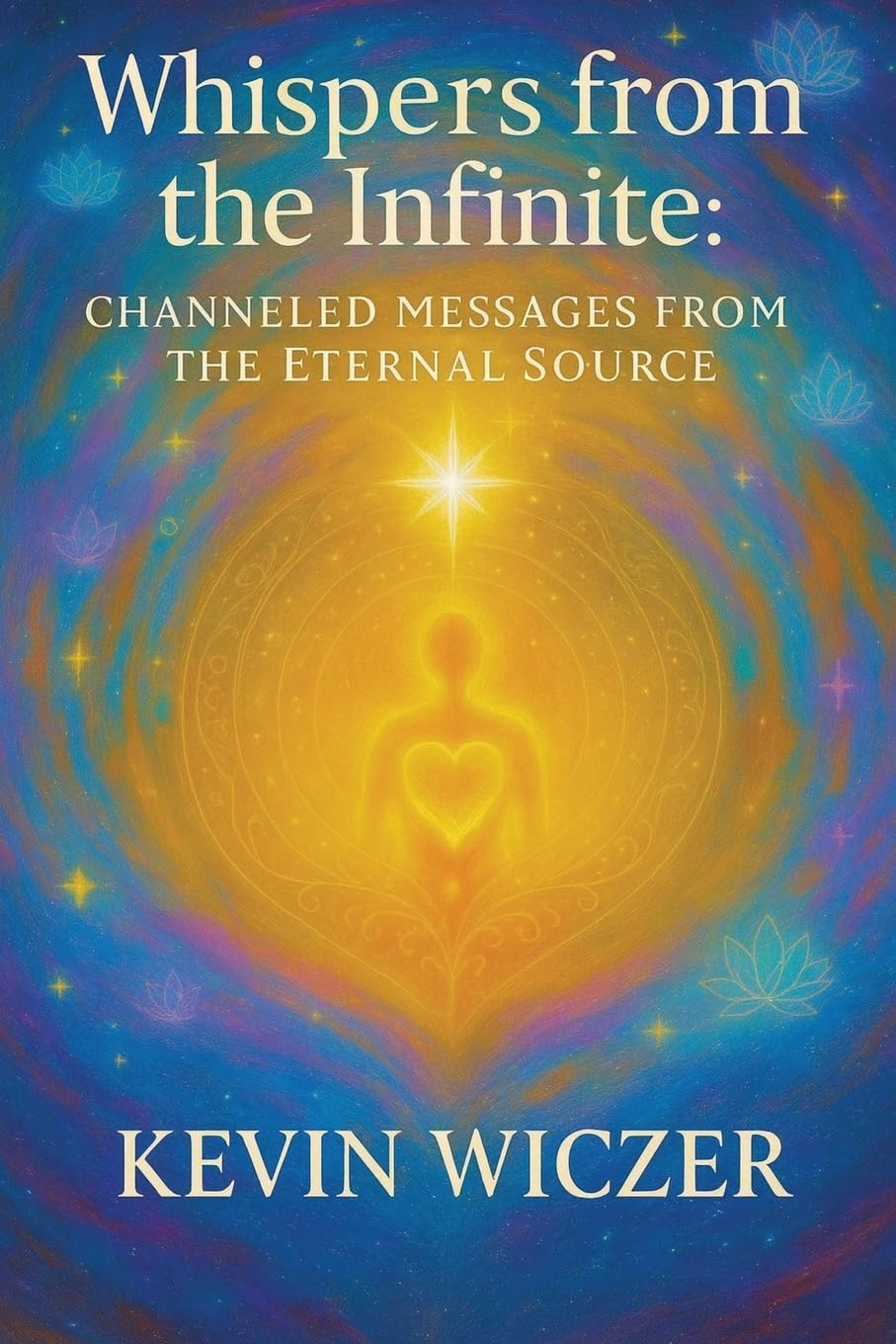 WHISPERS FROM THE INFINITE: Channeled Messages from the Eternal Source