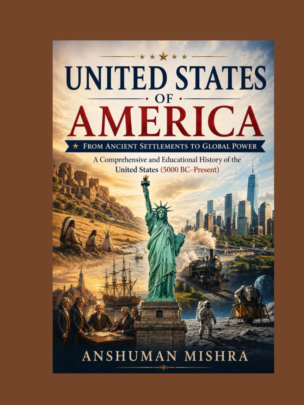 United States of America From Ancient Settlements to Global Power: A Comprehensive and Educational History of the United States (5000 BC–Present)