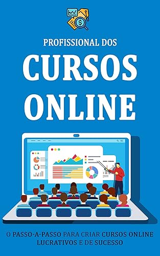 COMO CRIAR UM CURSO ONLINE: Como criar um curso online de sucesso e ganhar dinheiro com seu conhecimento ou expertise