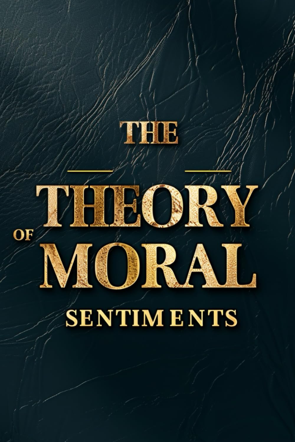THE THEORY OF MORAL SENTIMENTS: An Enlightenment Journey into the Heart of Human Empathy and Moral Truth