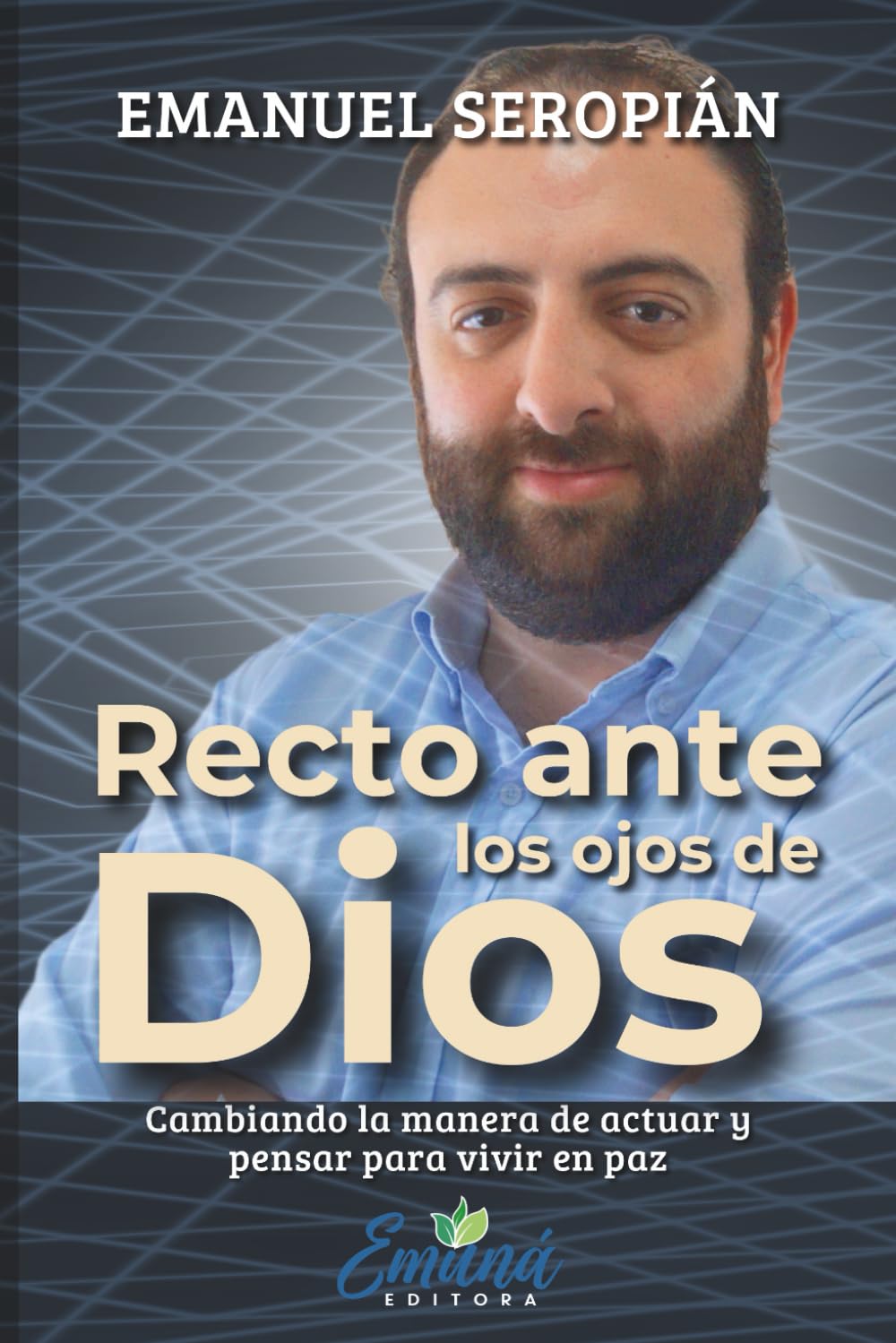 Recto ante los ojos de Dios: Cambiando la manera de actuar y pen-sar para vivir en paz