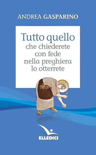 Tutto quello che chiederete con fede nella preghiera lo otterrete