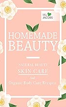 Homemade Beauty: Natural Beauty Skin Care And Organic Body Care Recipes (Homemade Beauty: Natural Skincare And Organic Body Care Products)