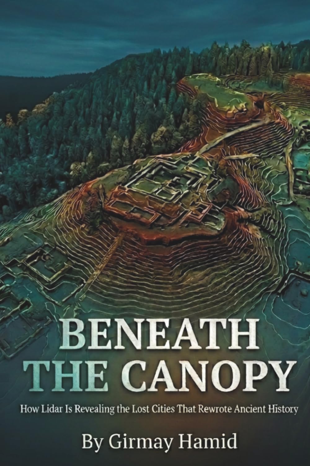 BENEATH THE CANOPY: How Lidar Is Revealing the Lost Cities That Rewrote Ancient History