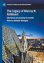 The Legacy of Murray N. Rothbard: Libertarian and Austrian Economist (Palgrave Studies in Austrian Economics)
