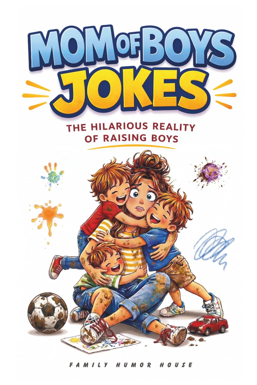 Mom of Boys Jokes: Parenting Jokes Moms Raising Boys Will Instantly Relate To. A Funny Gift for Moms of Boys Packed with Real-Life Humor