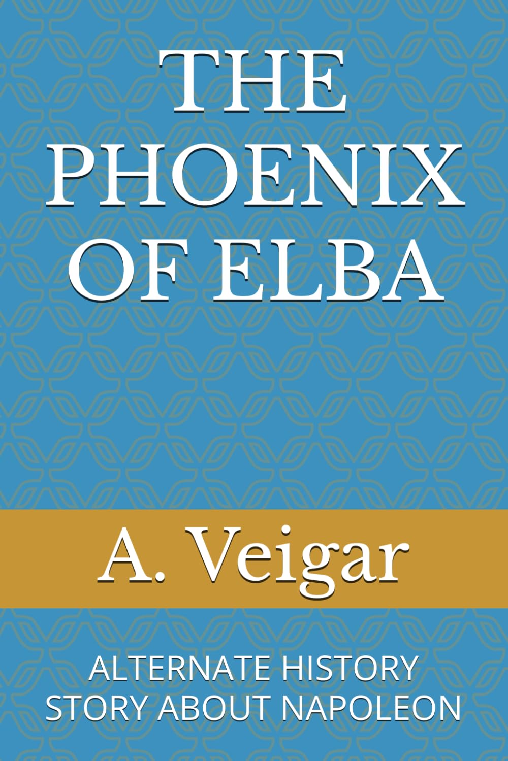 THE PHOENIX OF ELBA: ALTERNATE HISTORY STORY ABOUT NAPOLEON (Alternate history books)