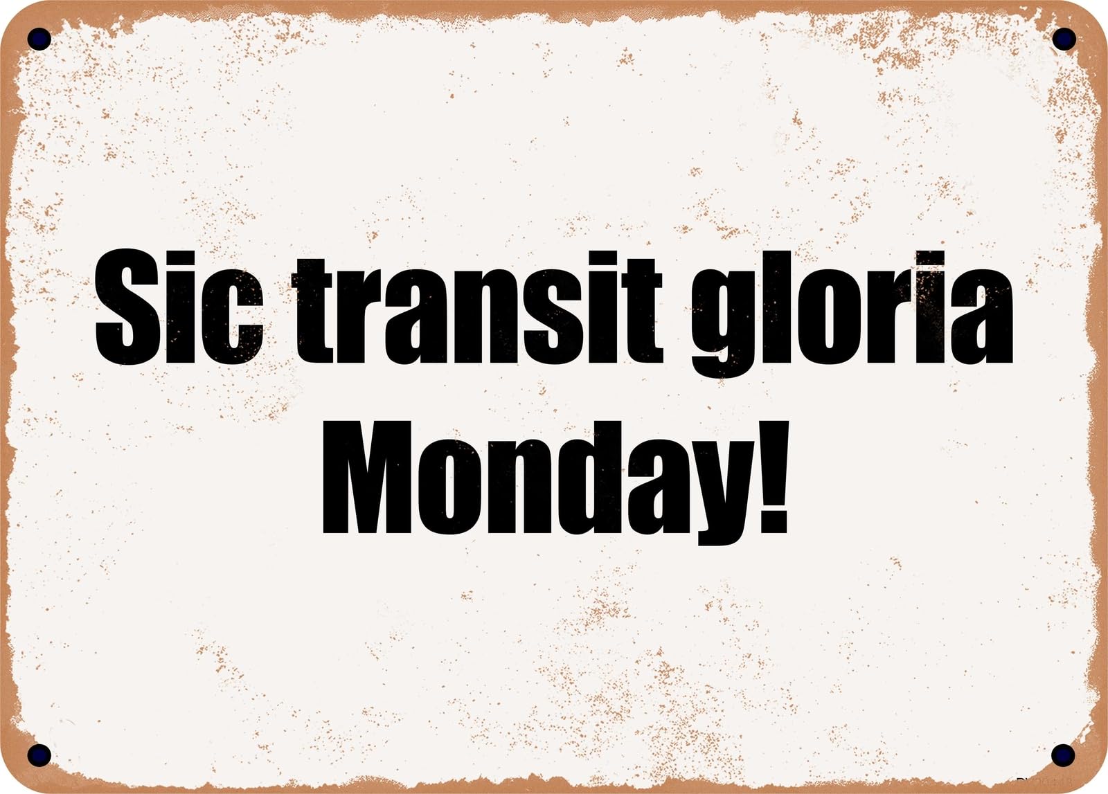 Miaomansenstore Metal Sign - Sic Transit Gloria Monday! Home Decor
