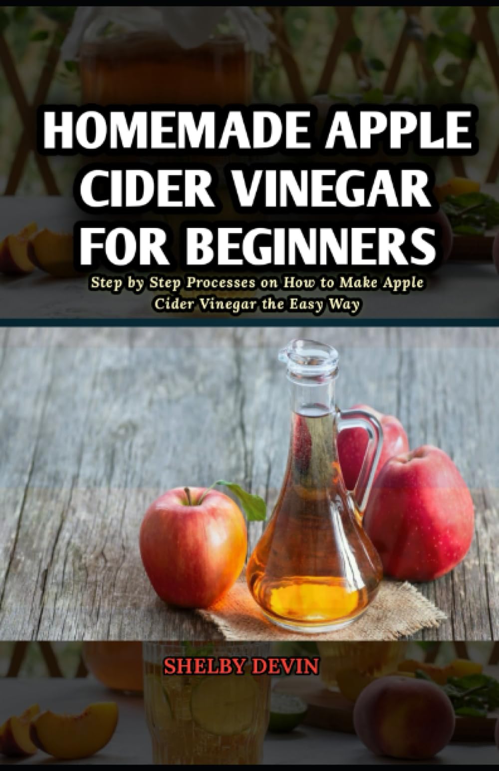 Homemade Apple Cider Vinegar for Beginners: Step by Step Processes on How to Make Apple Cider Vinegar the Easy Way