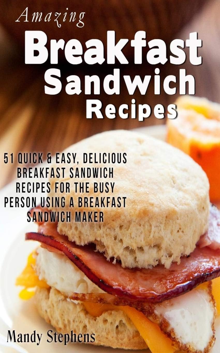 Breakfast Sandwich Recipes: 51 Quick & Easy, Delicious Breakfast Sandwich Recipes for the Busy Person Using a Breakfast Sandwich Maker Paperback – January 13, 2014
