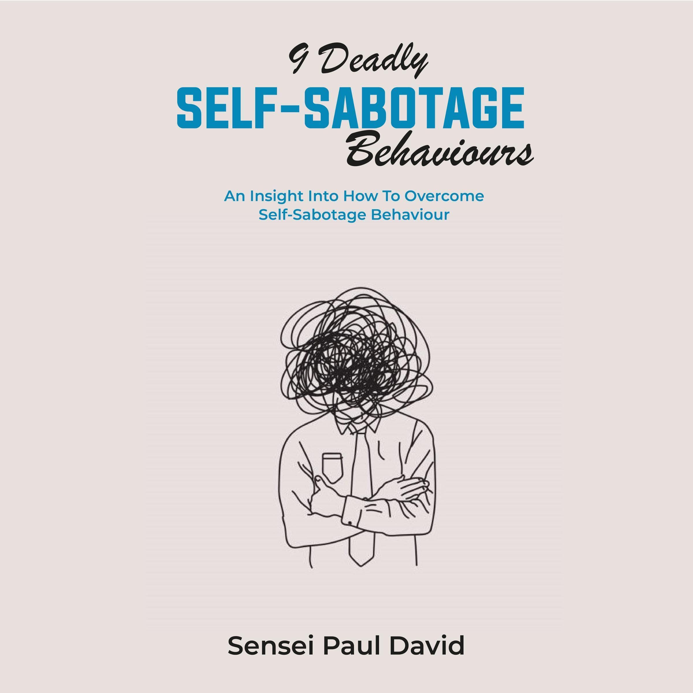9 Deadly Self-Sabotage Behaviors : An Insight Into How To Overcome Self-Sabotaging Behaviors (Sensei Self Development Series)