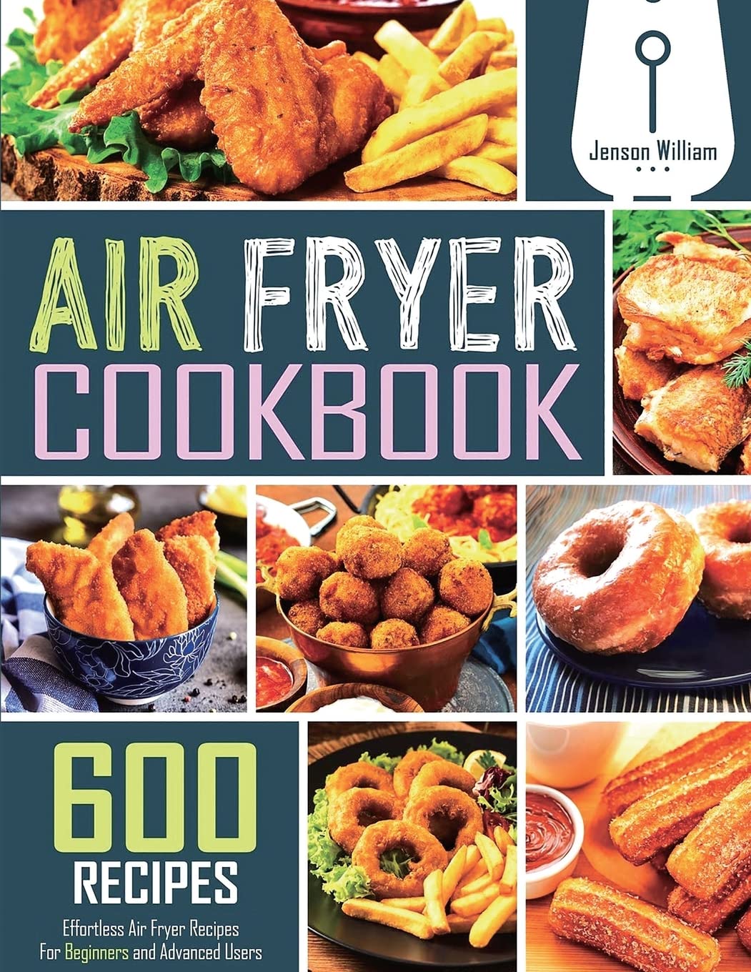 Welson Air Fryer Cookbook: 600 Effortless Air Fryer Recipes for Beginners and Advanced Users
